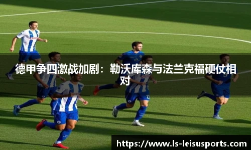 德甲争四激战加剧：勒沃库森与法兰克福硬仗相对