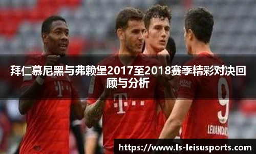 拜仁慕尼黑与弗赖堡2017至2018赛季精彩对决回顾与分析