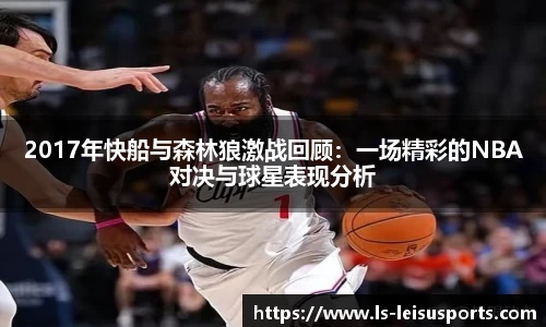 2017年快船与森林狼激战回顾：一场精彩的NBA对决与球星表现分析
