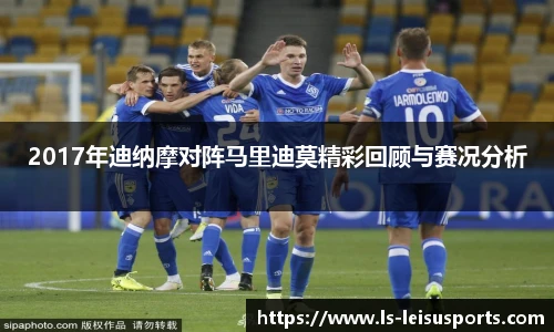 2017年迪纳摩对阵马里迪莫精彩回顾与赛况分析