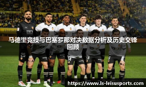 马德里竞技与巴塞罗那对决数据分析及历史交锋回顾