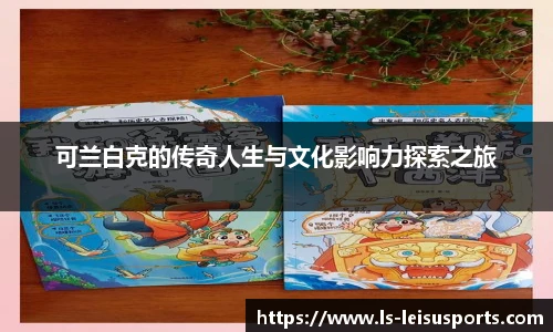 可兰白克的传奇人生与文化影响力探索之旅
